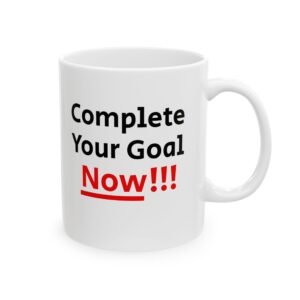 Complete Your Goal Now Motivational Ceramic Mug | Take Action "Now" Visual Prompt (Design#72)